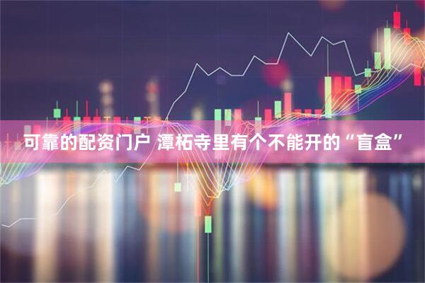 可靠的配资门户 潭柘寺里有个不能开的“盲盒”